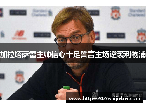 加拉塔萨雷主帅信心十足誓言主场逆袭利物浦 加拉塔萨雷主帅信心十足誓言主场逆袭利物浦