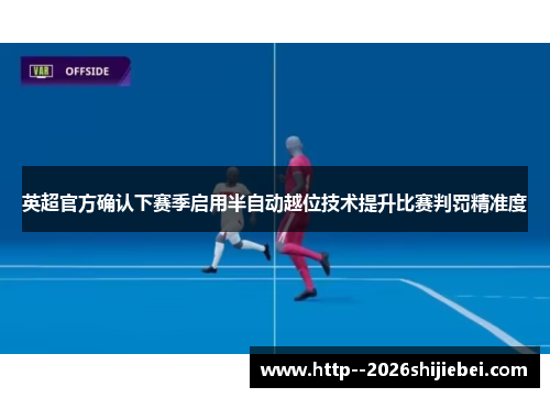 英超官方确认下赛季启用半自动越位技术提升比赛判罚精准度